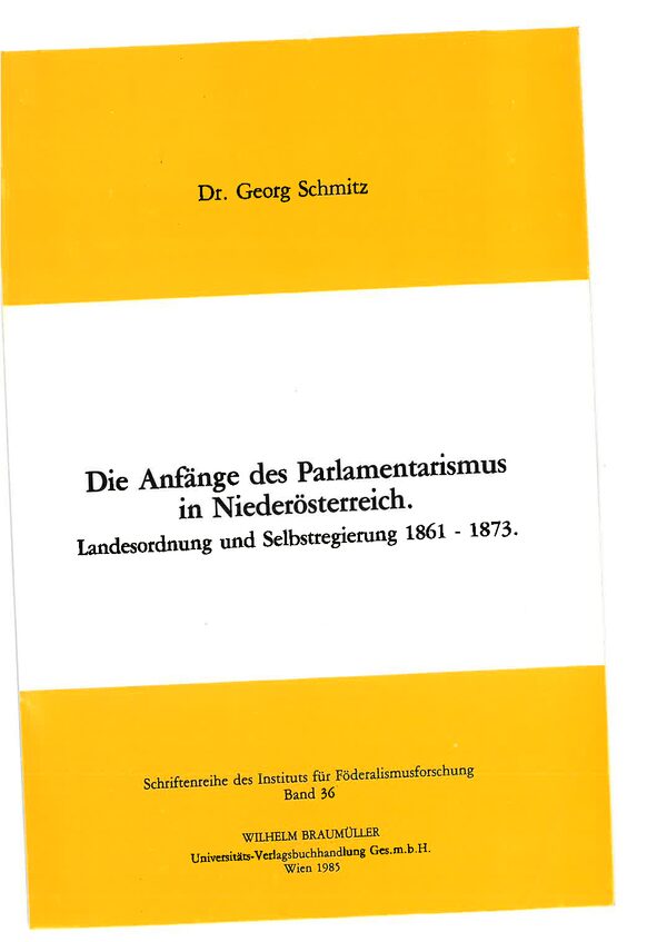 Die Anfänge des Parlamentarismus in Niederösterreich. Landesordnung und Selbstregierung 1861 - 1873.